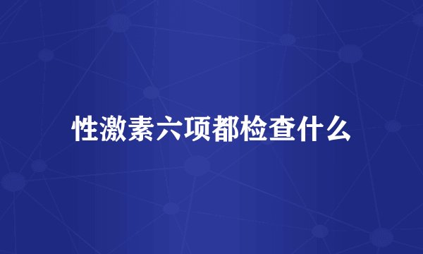 性激素六项都检查什么
