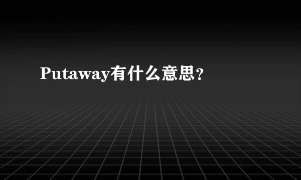 Putaway有什么意思？