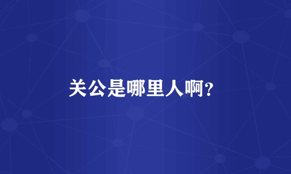 关公是哪里人啊？