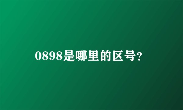 0898是哪里的区号？