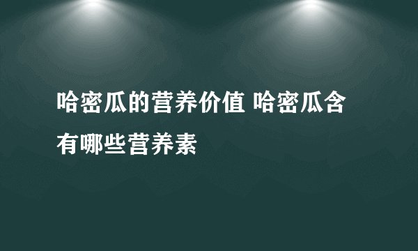 哈密瓜的营养价值 哈密瓜含有哪些营养素