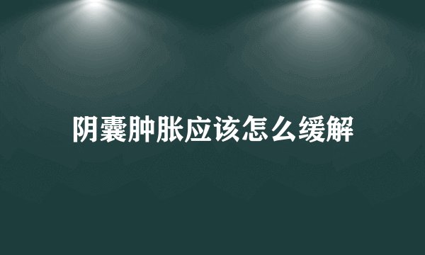 阴囊肿胀应该怎么缓解