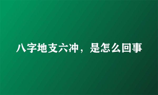 八字地支六冲，是怎么回事