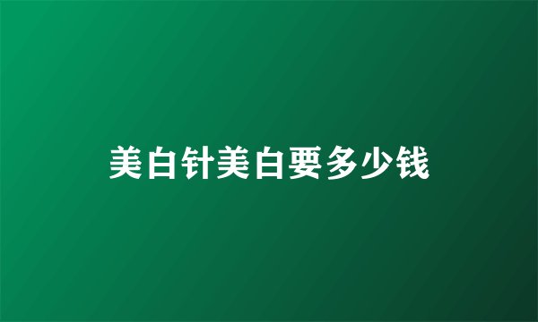 美白针美白要多少钱