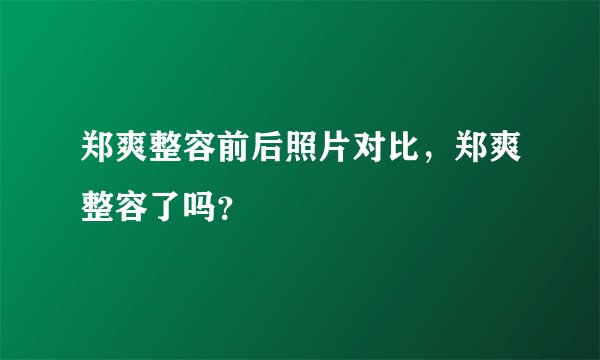 郑爽整容前后照片对比，郑爽整容了吗？