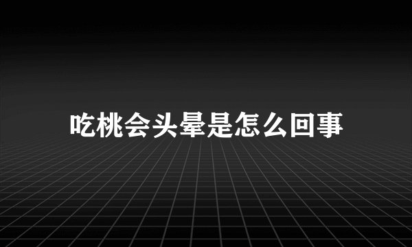 吃桃会头晕是怎么回事
