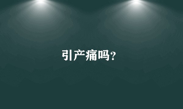 引产痛吗？