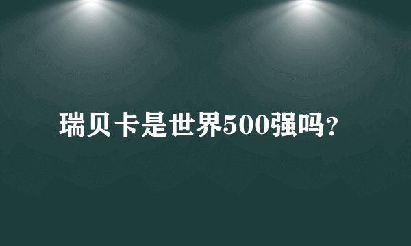 瑞贝卡是世界500强吗？