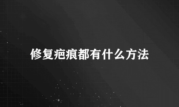 修复疤痕都有什么方法