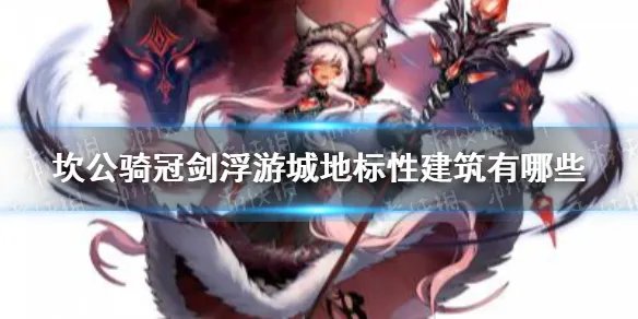 《坎公骑冠剑》浮游城地标性建筑有哪些 浮游城地标性建筑介绍