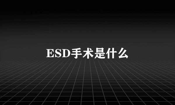 ESD手术是什么