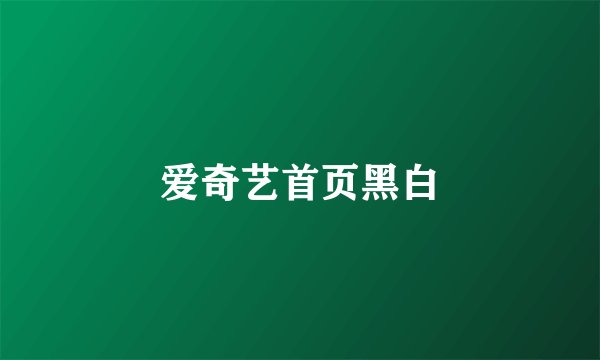 爱奇艺首页黑白