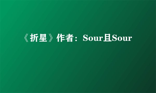 《折星》作者：Sour且Sour