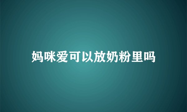妈咪爱可以放奶粉里吗