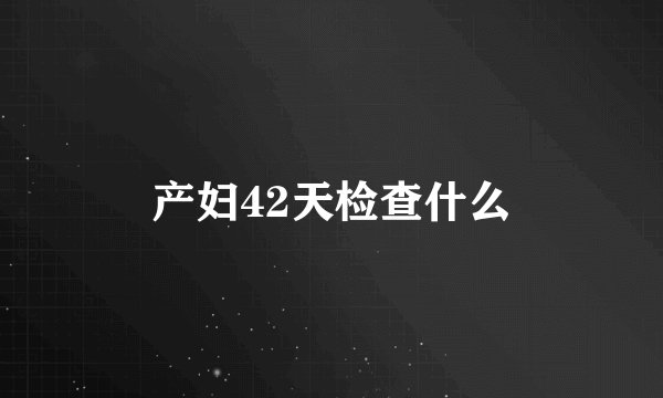 产妇42天检查什么