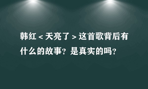 韩红＜天亮了＞这首歌背后有什么的故事？是真实的吗？