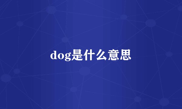 dog是什么意思