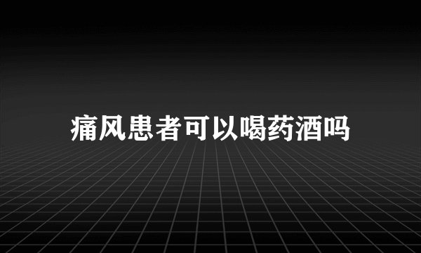 痛风患者可以喝药酒吗