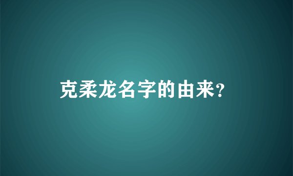克柔龙名字的由来？