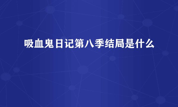 吸血鬼日记第八季结局是什么