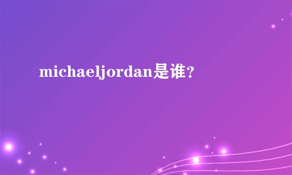 michaeljordan是谁？