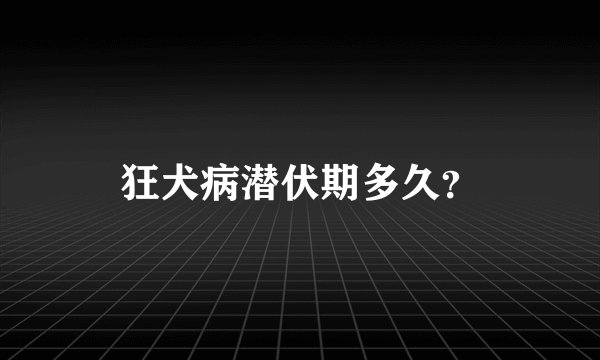 狂犬病潜伏期多久？