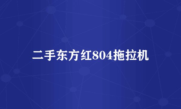 二手东方红804拖拉机