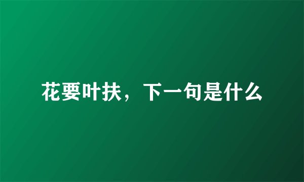 花要叶扶，下一句是什么