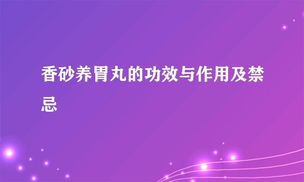 香砂养胃丸的功效与作用及禁忌