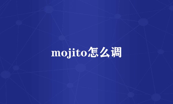 mojito怎么调