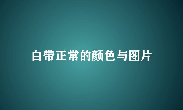 白带正常的颜色与图片