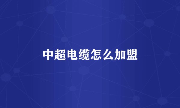 中超电缆怎么加盟