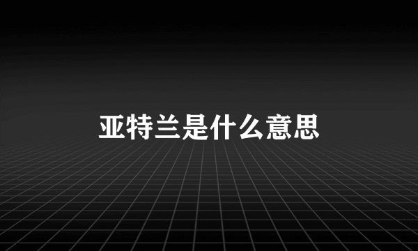 亚特兰是什么意思