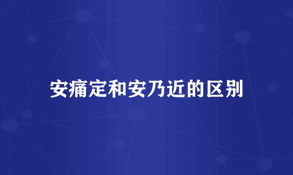 安痛定和安乃近的区别