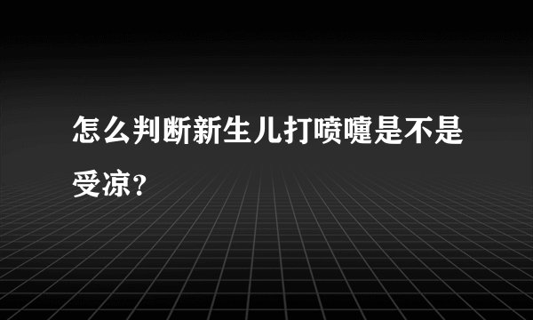 怎么判断新生儿打喷嚏是不是受凉？