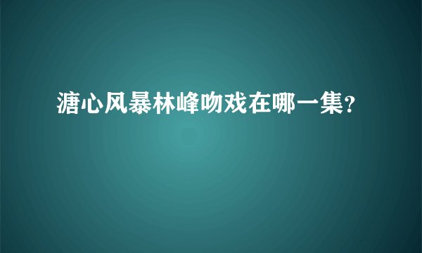 溏心风暴林峰吻戏在哪一集？