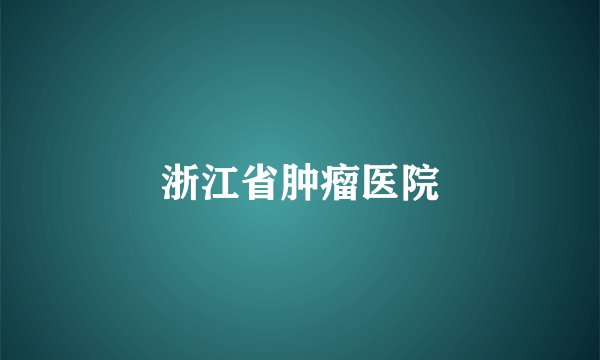 浙江省肿瘤医院
