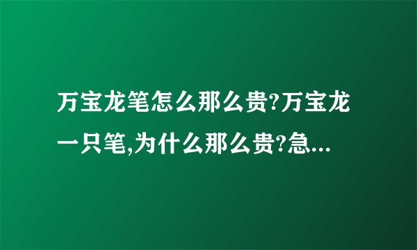 万宝龙笔怎么那么贵?万宝龙一只笔,为什么那么贵?急解...