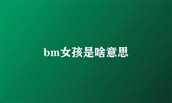 bm女孩是啥意思