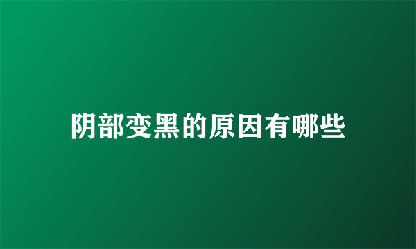 阴部变黑的原因有哪些