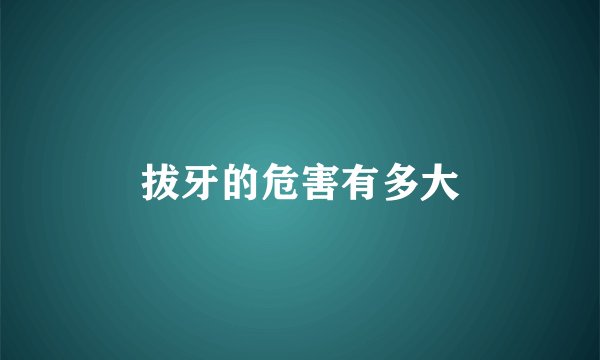 拔牙的危害有多大