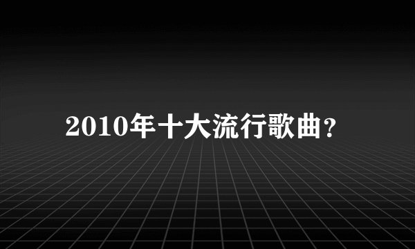2010年十大流行歌曲？