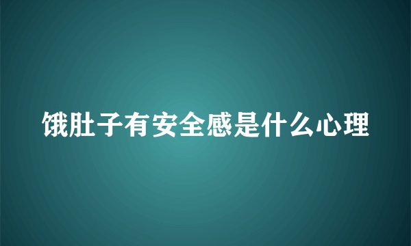 饿肚子有安全感是什么心理