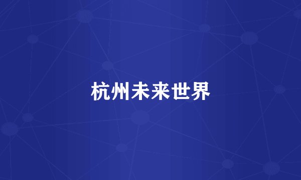 杭州未来世界