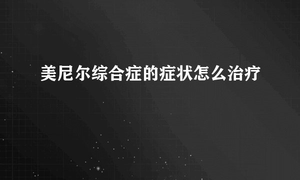 美尼尔综合症的症状怎么治疗