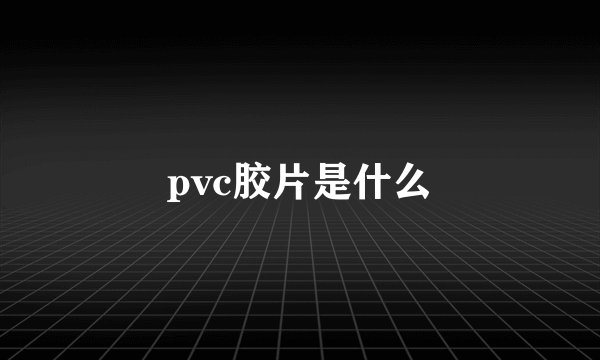 pvc胶片是什么