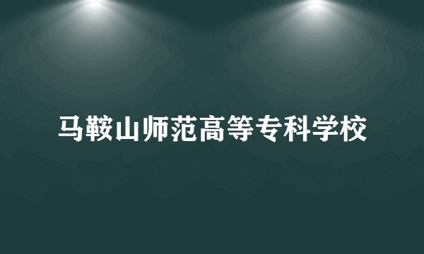 马鞍山师范高等专科学校