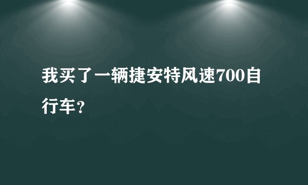 我买了一辆捷安特风速700自行车？