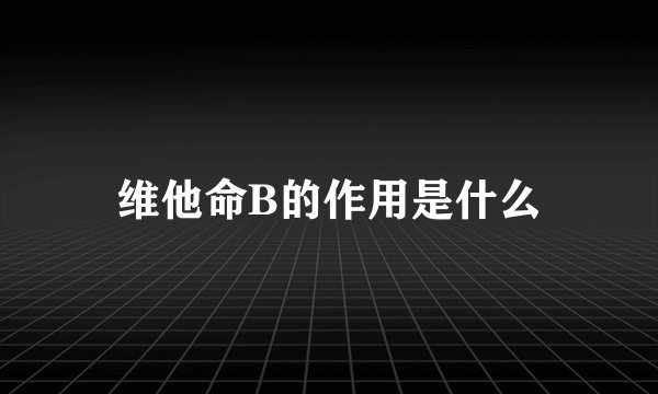 维他命B的作用是什么
