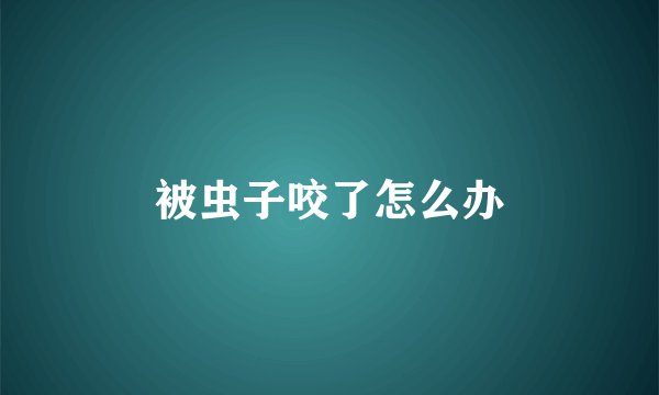 被虫子咬了怎么办